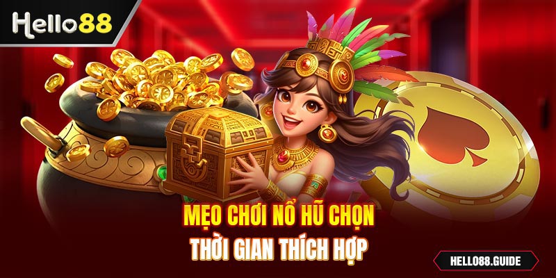 Mẹo chơi nổ hũ chọn thời gian thích hợp