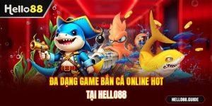 Đa dạng game bắn cá online hot tại Hello88