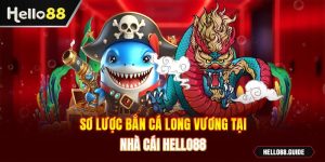 Sơ lược Bắn cá Long Vương tại nhà cái Hello88