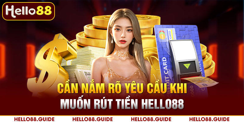 Cần nắm rõ yêu cầu khi muốn rút tiền Hello88