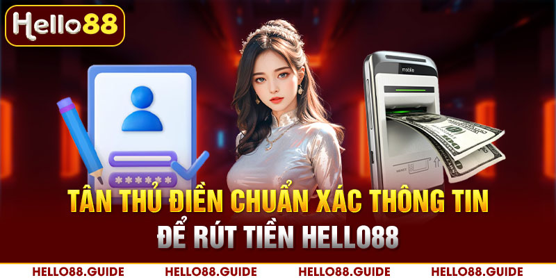 Tân thủ điền chuẩn xác thông tin để rút tiền Hello88