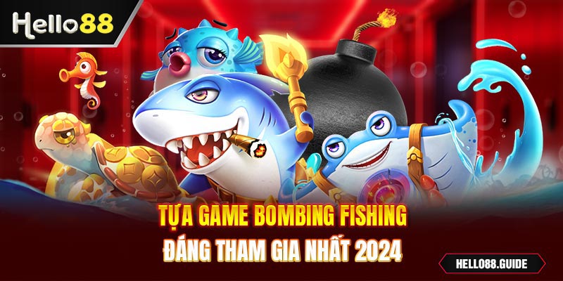 Tựa game Bombing Fishing đáng tham gia nhất 2024